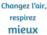 Changez l'air, respirez mieux